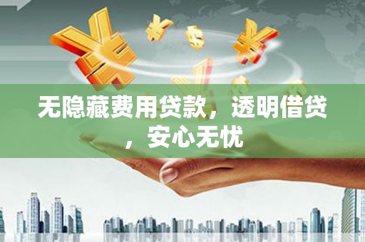 马龙无隐藏费用贷款，透明借贷，安心无忧