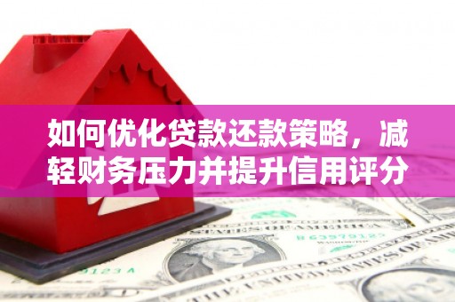 马龙如何优化贷款还款策略，减轻财务压力并提升信用评分