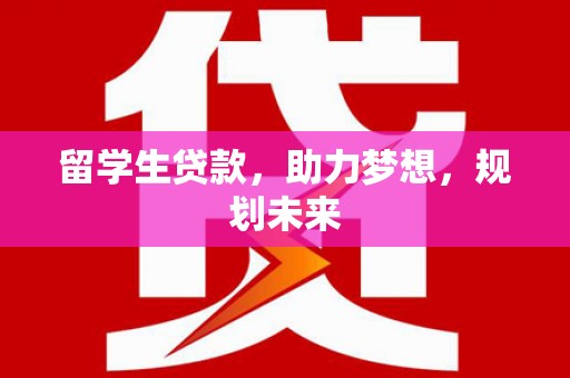 马龙留学生贷款，助力梦想，规划未来