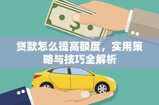 马龙贷款怎么提高额度，实用策略与技巧全解析