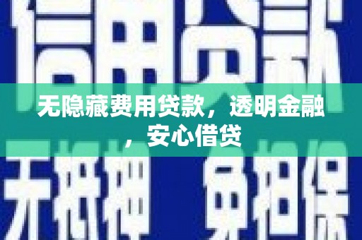 马龙无隐藏费用贷款，透明金融，安心借贷