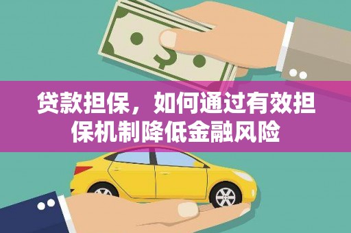 马龙贷款担保，如何通过有效担保机制降低金融风险