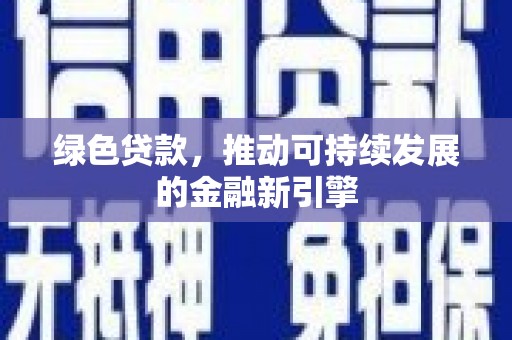 马龙绿色贷款，推动可持续发展的金融新引擎