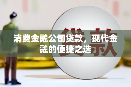 马龙消费金融公司贷款，现代金融的便捷之选