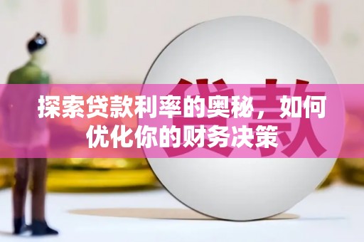 马龙探索贷款利率的奥秘，如何优化你的财务决策