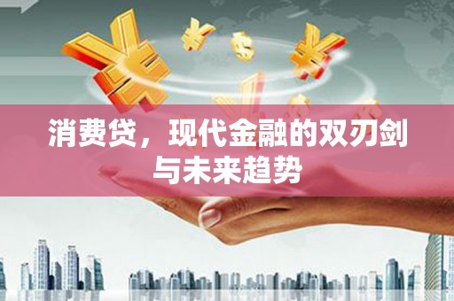 马龙消费贷，现代金融的双刃剑与未来趋势