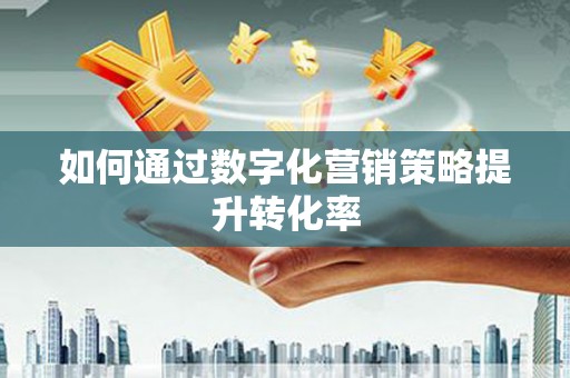 马龙如何通过数字化营销策略提升转化率