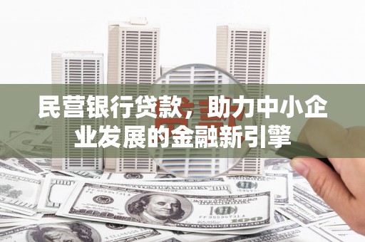 马龙民营银行贷款，助力中小企业发展的金融新引擎