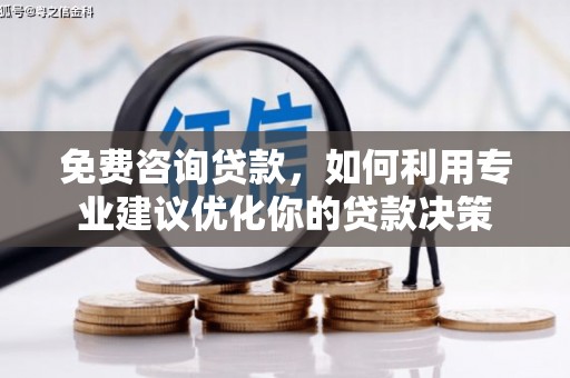 马龙免费咨询贷款，如何利用专业建议优化你的贷款决策