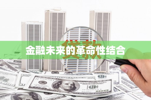马龙金融未来的革命性结合
